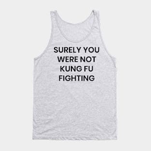 Surely you Were Not Kung Fu Fighting Tank Top